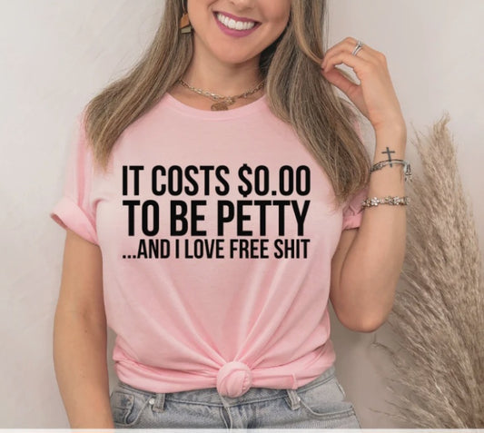 It Cost $0 To Be Petty T-Shirt